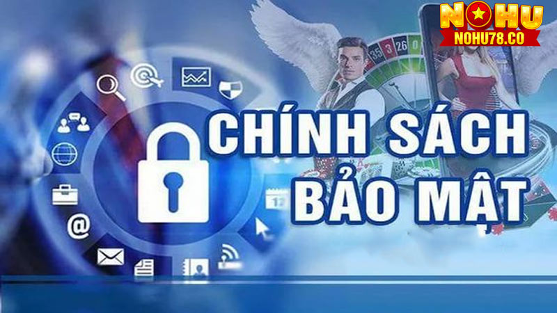 Chính sách bảo mật Nohu78 là gì?